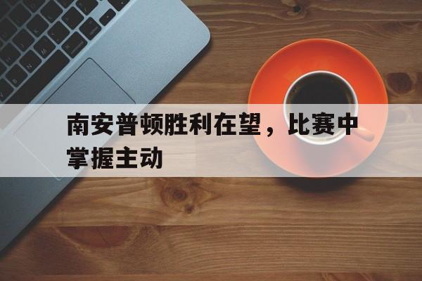 南安普顿胜利在望，比赛中掌握主动