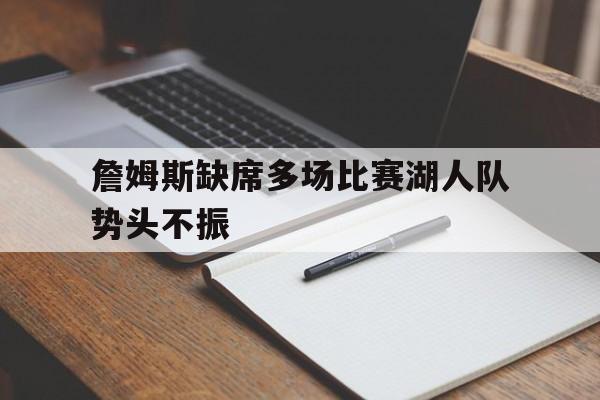 关于詹姆斯缺席多场比赛湖人队势头不振的信息